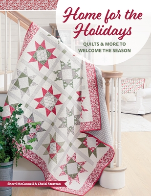 Home for the Holidays: Quilts & More to Welcome the Season - McConnell, Sherri, and Stratton, Chelsi