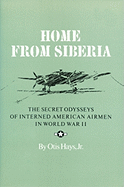 Home from Siberia: The Secret Odysseys of Interned American Airmen in World War II