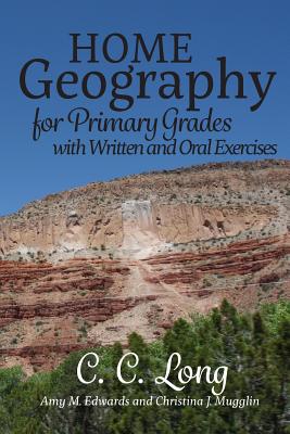 Home Geography for Primary Grades with Written and Oral Exercises - Edwards, Amy M, and Mugglin, Christina J, and Long, C C