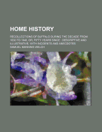 Home History: Recollections of Buffalo During the Decade from 1830 to 1840, Or, Fifty Years Since: Descriptive and Illustrative, with Incidents and Anecdotes