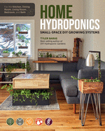 Home Hydroponics: Small-Space DIY Growing Systems for the Kitchen, Dining Room, Living Room, Bedroom, and Bath