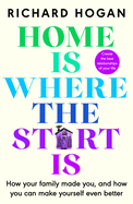 Home is Where the Start Is: How Your Family Made You, and How You Can Make Yourself Even Better