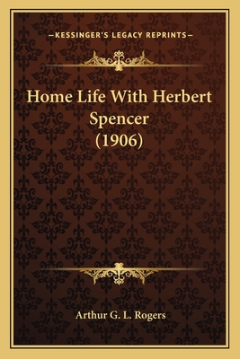 Home Life with Herbert Spencer (1906) - Rogers, Arthur G L