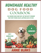 Home Made Healthy Dog Food Cookbook: Tail wagging meals made easy, fast and safe to enhance your furry friends health, happiness and life span [2in1] guide &cookbook