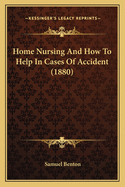 Home Nursing And How To Help In Cases Of Accident (1880)