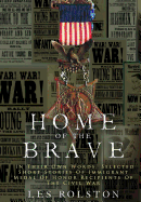 Home Of The Brave: In Their Own Words, Selected Short Stories Of Immigrant Medal Of Honor Recipients Of The Civil