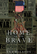 Home of the Brave: In Their Own Words, Selected Short Stories of Immigrant Medal of Honor Recipients of the Civil