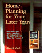 Home Planning for Your Later Years: New Designs, Living Options, Smart Decisions, How to Finance It - Wasch, William K, and Achenbaum, W Andrew, PhD (Foreword by)