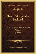 Home Principles In Boyhood: And Other Stories For The Young (1876)