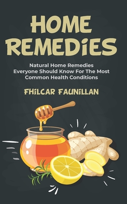 Home Remedies: Natural Home Remedies Everyone Should Know For The Most Common Health Conditions - Faunillan, Fhilcar