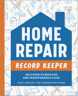 Home Repair Record Keeper: Includes Schedules and Maintenance Logs - Lindloff, Mary