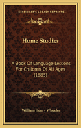 Home Studies: A Book of Language Lessons for Children of All Ages (1885)