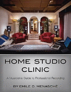 Home Studio Clinic: A Musician's Guide to Professional Recording - Menasche, Emile