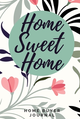 Home Sweet Home - Home Buyer Journal: Home Buyers Checklists Notebook & Guidebook - Property Inspection - Important Dates Calendar - Moving Day Planner - Plan Rooms - Budgeting & Expenses - Keep Inventory - (6 x 9 inches) - Floral Saying - Publishers, Loveoflink