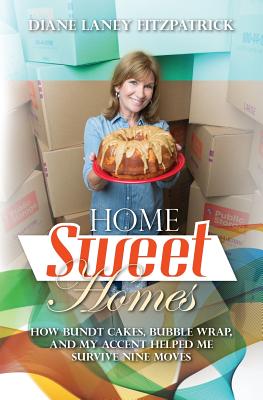 Home Sweet Homes: How Bundt Cakes, Bubble Wrap, and My Accent Helped Me Survive Nine Moves - Fitzpatrick, Diane Laney