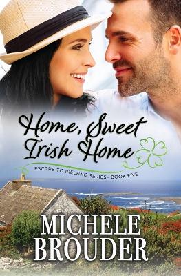 Home, Sweet Irish Home (Escape to Ireland, Book 5) - Brouder, Michele, and Peirce, Jessica (Editor)