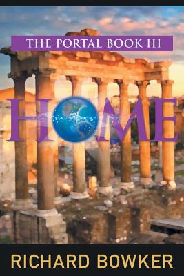 HOME (The Portal Series, Book 3): An Alternative History Adventure - Bowker, Richard