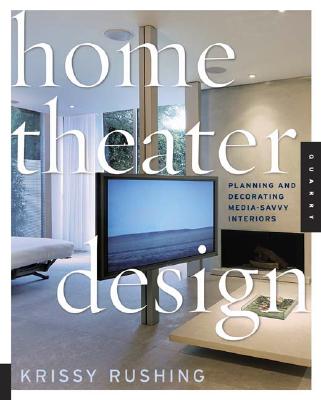 Home Theater Design: Planning and Decorating Media-Savvy Interiors - Rushing, Krissy
