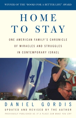 Home to Stay: One American Family's Chronicle of Miracles and Struggles in Contemporary Israel - Gordis, Daniel