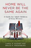 Home Will Never Be the Same Again: A Guide for Adult Children of Gray Divorce