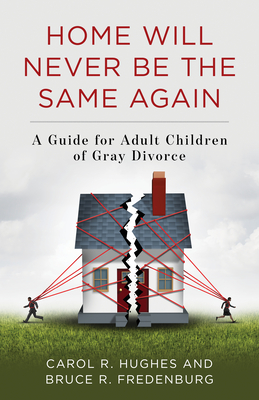 Home Will Never Be the Same Again: A Guide for Adult Children of Gray Divorce - Hughes, Carol R, and Fredenburg, Bruce R, and Eddy, Bill (Foreword by)