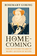 Homecoming: The Scottish Years of Mary, Queen of Scots