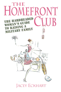 Homefront Club: The Hardheaded Woman's Guide to Raising a Military Family - Eckhart-Sillman, Jacey