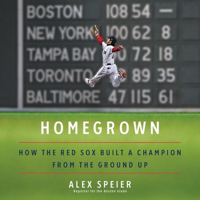 Homegrown: How the Red Sox Built a Champion from the Ground Up - Speier, Alex, and Newbern, George (Read by)