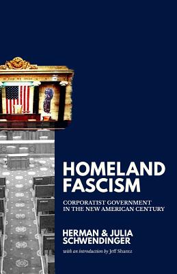 Homeland Fascism: Corporatist Government in the New American Century - Schwendinger, Julia, and Schwendinger, Herman