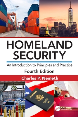 Homeland Security: An Introduction to Principles and Practice - Nemeth, Charles P