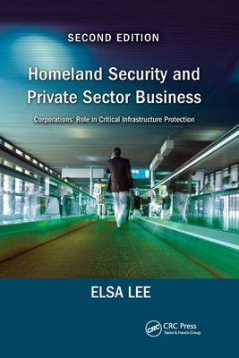 Homeland Security and Private Sector Business: Corporations' Role in Critical Infrastructure Protection, Second Edition - Lee, Chi-Jen, and Lu, Cheng-Hsiung, and Lee, Lucia H.