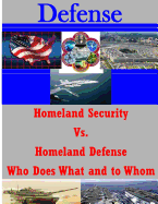 Homeland Security vs. Homeland Defense Who Does What and to Whom