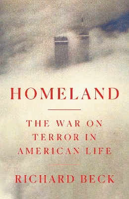 Homeland: The War on Terror in American Life - Beck, Richard