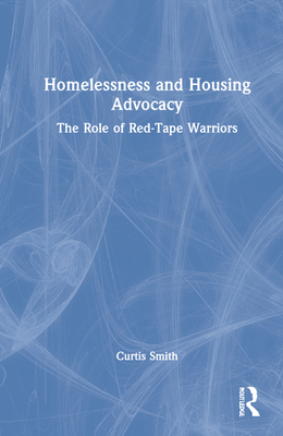 Homelessness and Housing Advocacy: The Role of Red-Tape Warriors - Smith, Curtis