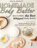 Homemade Body Butter: How to Make the Best Whipped Body Butter. 100% Natural Recipes and Beauty Tips for Softer, Smoother and Brighter Skin. (Bonus: DIY Body Scrubs, Masks and More)