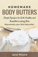 Homemade Body Butters: Simple Recipes for Soft, Healthy, and Beautiful Looking Skin. Rejuvenate Your Skin Naturally!