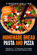 Homemade Bread Pasta and Pizza: 3 Books In 1: 77 Recipes (x3) To Bake Bread Pizza And Cook Pasta At Home