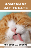 Homemade Cat Treats For Special Events: 50+ purrfect, healthy and easy to make treats for your feline buddy