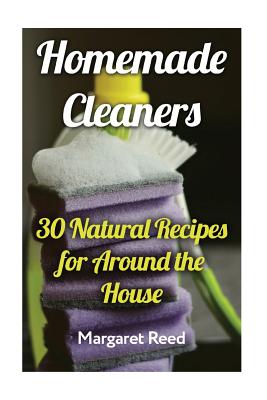 Homemade Cleaners: 30 Natural Recipes for Around the House: (Natural Cleaners, Homemade Recipes) - Reed, Margaret