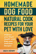 Homemade Dog Food Natural Cook Recipes for Your Pet with Love: Improve Your Dog's Health with Easy and Delicious Recipes
