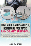 Homemade Hand Sanitizer, Homemade Face Mask, Pandemic Survival: Complete And Definitive Guide; How To Create Your Own Medical Mask, How To Create Your Hand Sanitizer, How To Survive a Pandemic