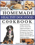 Homemade Healthy Dog Food Cookbook: Simple Nutritious Canine Treats: Vet-Approved Guide to Scrumptious, Tasty, Easy Recipes for Your Furry Friend's Well-Being.To Enhance Pooch-Safe and Delicious Dishes