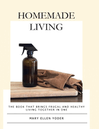 Homemade Living: The Book that Brings Frugal and Healthy Living Together in One