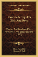 Homemade Toys For Girls And Boys: Wooden And Cardboard Toys, Mechanical And Electrical Toys (1915)