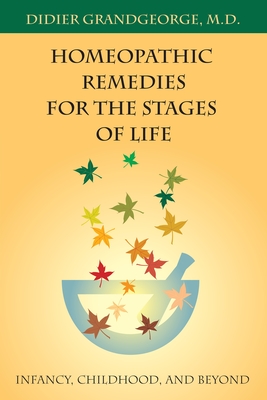 Homeopathic Remedies for the Stages of Life: Infancy, Childhood, and Beyond - Grandgeorge, Didier