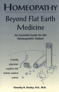 Homeopathy: Beyond Flat Earth Medicine: An Essential Guide for the Homeopathic Patient