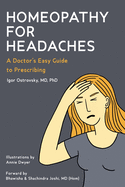 Homeopathy for Headaches: A Doctor's Easy Guide to Prescribing