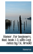 Homer, for Beginners. Iliad, Book 1-3, with Engl. Notes by T.K. Arnold