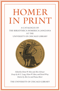 Homer in Print: A Catalogue of the Bibliotheca Homerica Langiana at the University of Chicago Library