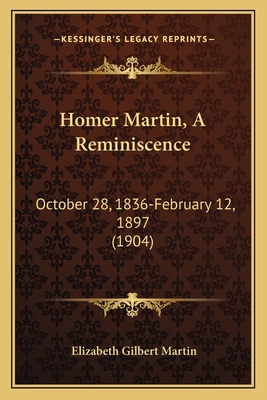 Homer Martin, a Reminiscence: October 28, 1836-February 12, 1897 (1904) - Martin, Elizabeth Gilbert